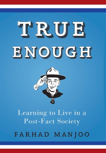 True Enough Learning To Live In A Postfact Society 1st Edition Farhad Manjoo