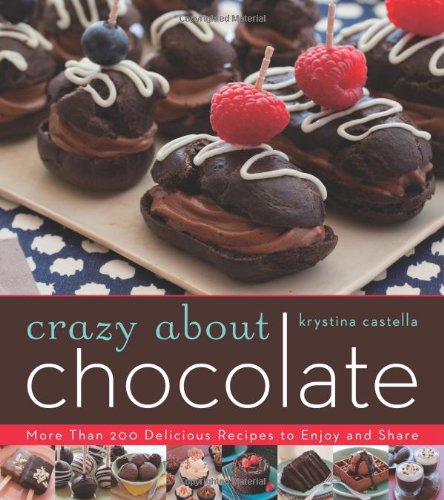 Crazy About Chocolate More Than 200 Delicious Recipes To Enjoy And Share Krystina Castella