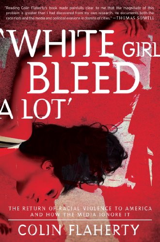 White Girl Bleed A Lot The Return Of Racial Violence To America And How The Media Ignore It Colin Flaherty