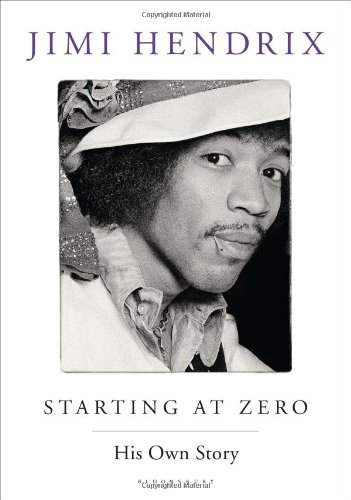 Starting At Zero His Own Story Jimi Hendrix