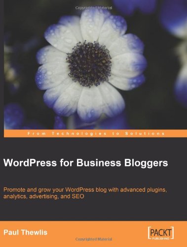 Wordpress For Business Bloggers Promote And Grow Your Wordpress Blog With Advanced Plugins Analytics Advertising And Seo Paul Thewlisauthor Paul Thewlis