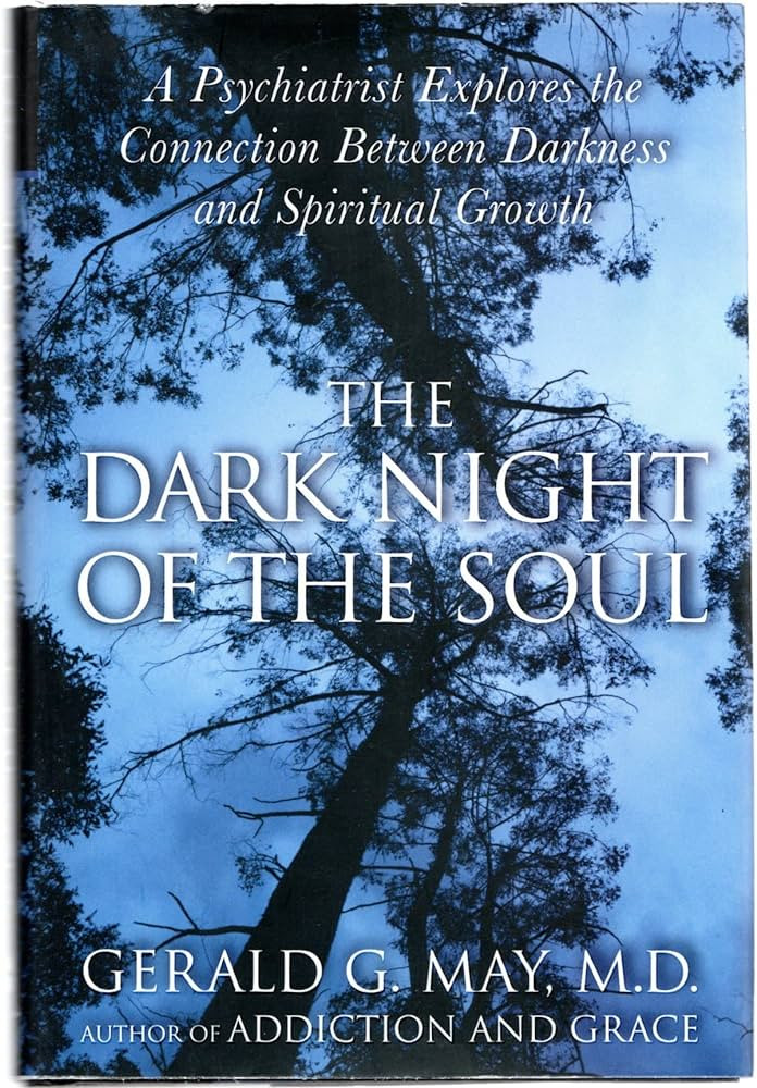 The Dark Night Of The Soul A Psychiatrist Explores The Connection Between Darkness And Spiritual Growth Reprint Gerald G May
