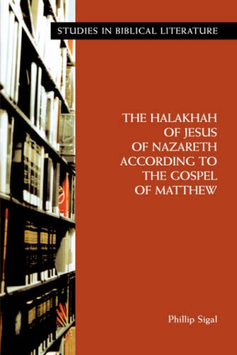 The Halakhah Of Jesus Of Nazareth According To The Gospel Of Matthew Phillip Sigal