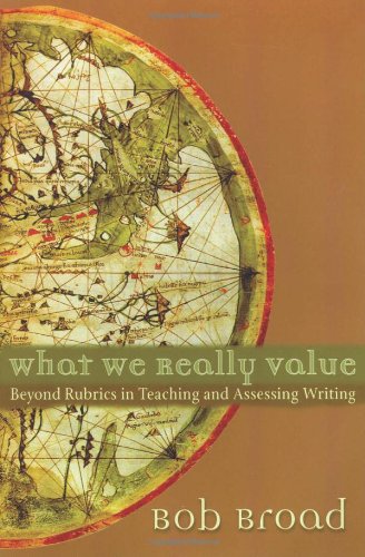 What We Really Value Beyond Rubrics In Teaching And Assessing Writing 1st Edition Bob Broad