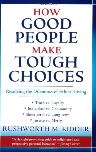 How Good People Make Tough Choices Resolving The Dilemmas Of Ethical Living Rushworth M Kidder