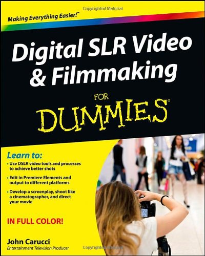 Digital Slr Video And Filmmaking For Dummies 1st Edition John Carucci