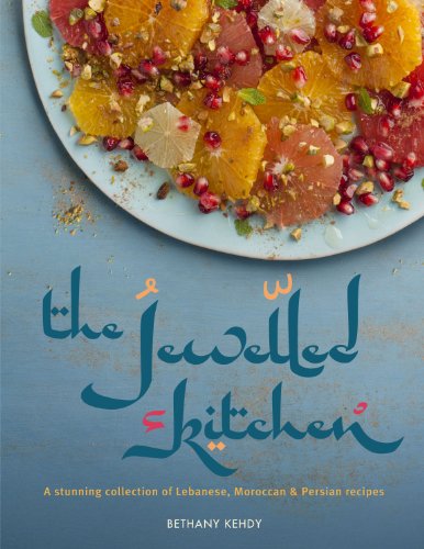 The Jewelled Kitchen A Stunning Collection Of Lebanese Moroccan And Persian Recipes Bethany Kehdy