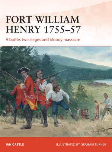 Fort William Henry 175557 A Battle Two Sieges And Bloody Massacre Ian Castle
