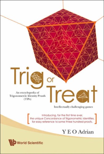 Trig Or Treat An Encyclopedia Of Trigonometric Identity Proofs With Intellectually Challenging Games Ning Hong Yeo