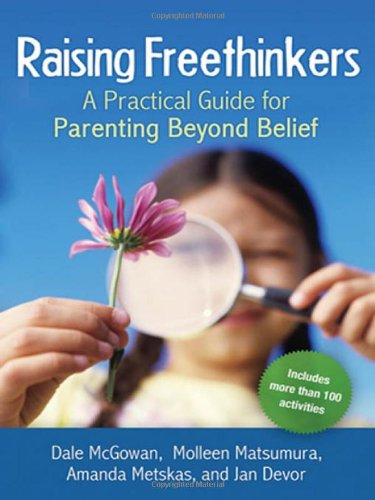 Raising Freethinkers A Practical Guide For Parenting Beyond Belief Dale Mcgowan