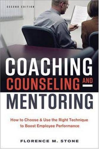 Coaching Counseling Mentoring How To Choose Use The Right Technique To Boost Employee Performance Second Edition Florence M Stone