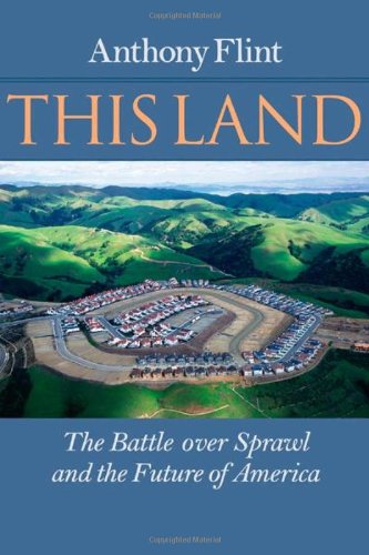 This Land The Battle Over Sprawl And The Future Of America 1st Edition Anthony Flint
