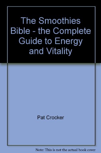 The Smoothies Bible The Complete Guide To Energy And Vitality Through Smoothies And Natural Remedies Pat Crocker