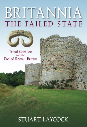 Britannia The Failed State Tribal Conflict And The End Of Roman Britain Stuart Laycock