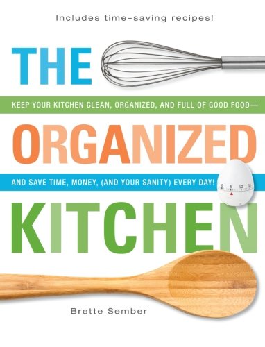 The Organized Kitchen Keep Your Kitchen Clean Organized And Full Of Good Food And Save Time Money Original Brette Sember