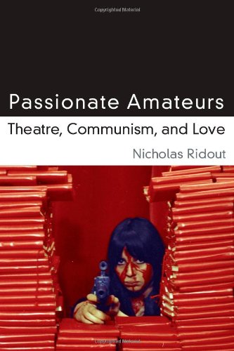 Passionate Amateurs Theatre Communism And Love Nicholas Ridout