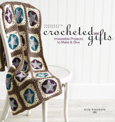 Interweave Presents Crocheted Gifts Irresistible Projects To Make Give Kim Werker