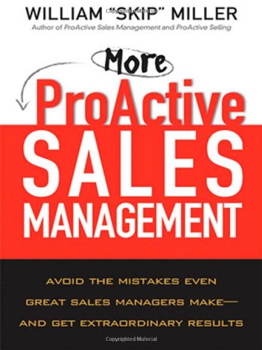 More Proactive Sales Management Avoid The Mistakes Even Great Sales Managers Make And Get Extraordinary Results William Skip Miller