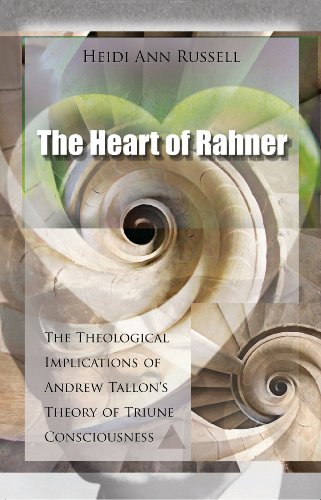 Heart Of Rahner The Theological Implications Of Andrew Tallons Theory Of Triune Consciousness 1st Heidi Ann Russell
