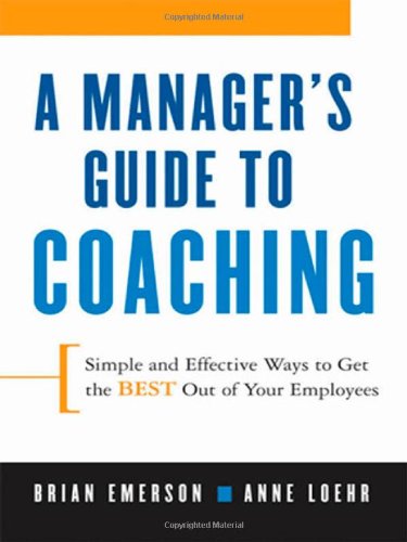 A Managers Guide To Coaching Simple And Effective Ways To Get The Best From Your Employees Anne Loehr