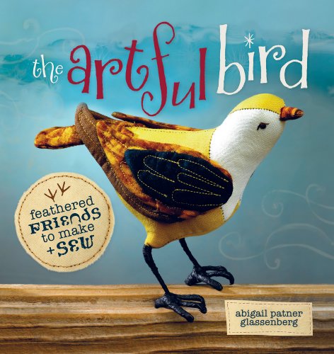The Artful Bird Feathered Friends To Make And Sew Abigail Patner Glassenberg