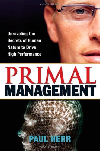 Primal Management Unraveling The Secrets Of Human Nature To Drive High Performance 1st Edition Paul Herr