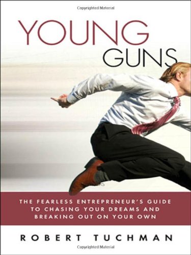 Young Guns The Fearless Entrepreneurs Guide To Chasing Your Dreams And Breaking Out On Your Own 1st Edition Robert Tuchman