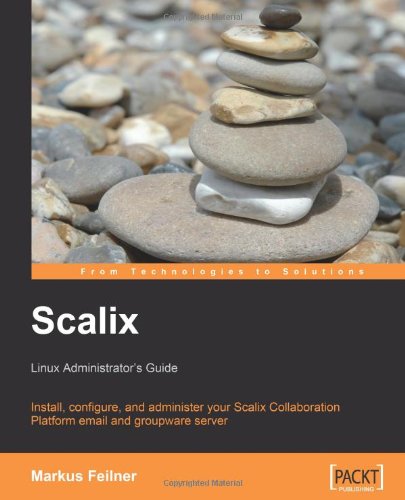 Scalix Linux Administrators Guide Install Configure And Administer Your Scalix Collaboration Platform Email And Groupware Server Markus Feilner