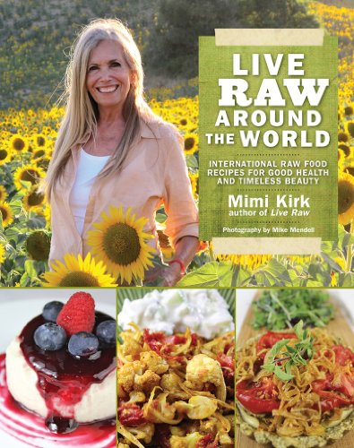 Live Raw Around The World International Raw Food Recipes For Good Health And Timeless Beauty 1st Edition Mimi Kirk