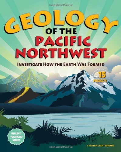 Geology Of The Pacific Northwest Investigate How The Earth Was Formed With 15 Projects Cynthia Light Brown