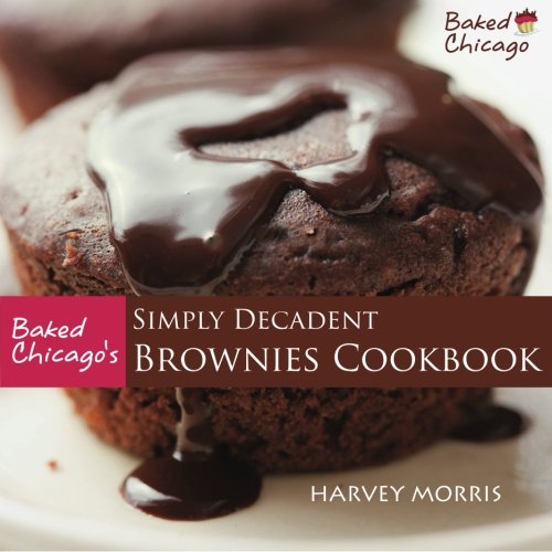 Baked Chicagos Simply Decadent Brownies Cookbook 1st Harvey Morris