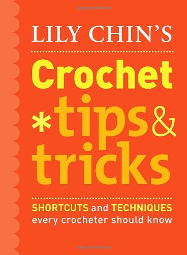 Lily Chins Crochet Tips Tricks Shortcuts And Techniques Every Crocheter Should Know Lily Chin