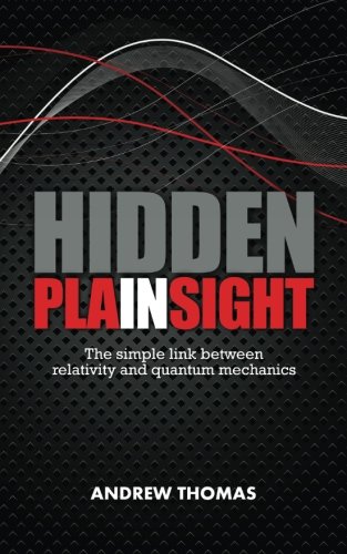 Hidden In Plain Sight The Fundamental Link Between Relativity And Quantum Mechanics Dr Andrew H Thomas