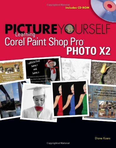 Picture Yourself Learning Corel Paint Shop Pro X2 1st Edition Diane Koers