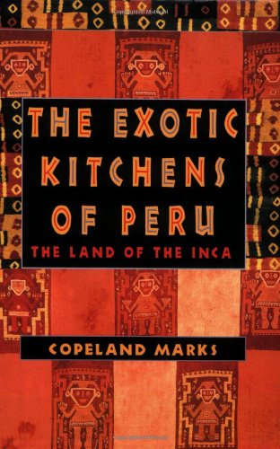 The Exotic Kitchens Of Peru The Land Of The Inca Copeland Marks