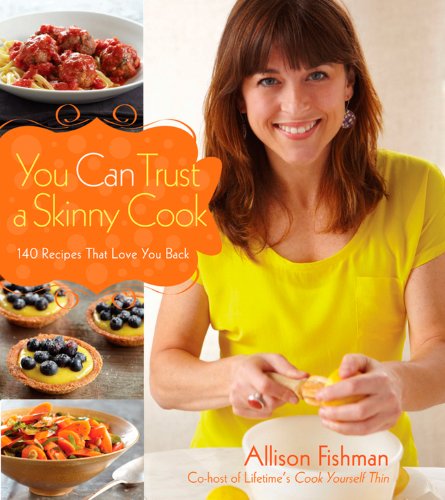 You Can Trust A Skinny Cook 1st Edition Allison Fishman