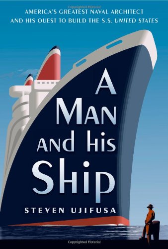 A Man And His Ship Americas Greatest Naval Architect And His Quest To Build The Ss United States First American Edition Steven Ujifusa