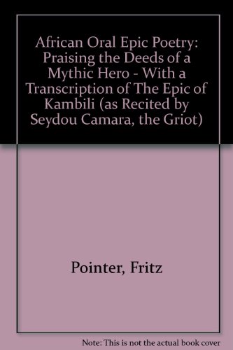 African Oral Epic Poetry Praising The Deeds Of A Mythic Hero Fritz H Pointer