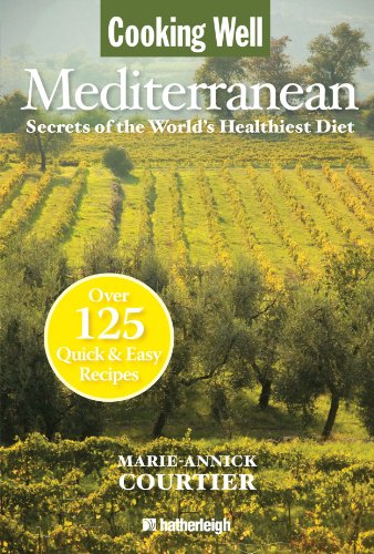Cooking Well Mediterranean Secrets Of The Worlds Healthiest Diet Over 125 Quick Easy Recipes Original Marieannick Courtier