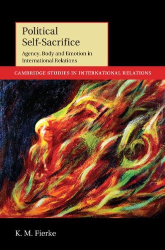 Political Selfsacrifice Agency Body And Emotion In International Relations K M Fierke