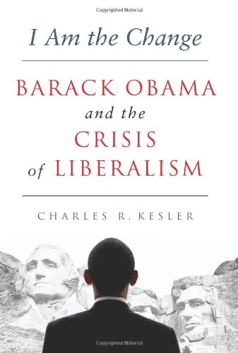 I Am The Change Barack Obama And The Crisis Of Liberalism Charles R Kesler