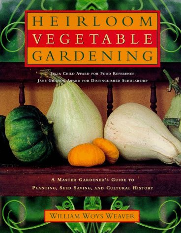 Heirloom Vegetable Gardening A Master Gardeners Guide To Planting Seed Saving And Cultural History William Woys Weaver