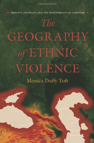 The Geography Of Ethnic Violence Identity Interests And The Indivisibility Of Territory Monica Duffy Toft