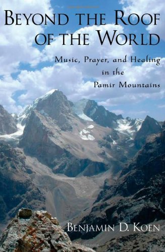 Beyond The Roof Of The World Music Prayer And Healing In The Pamir Mountains Benjamin D Koen