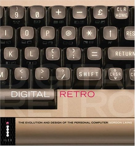 Digital Retro The Evolution And Design Of The Personal Computer Thames Hudson Gordon Laing