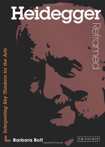 Heidegger Reframed Interpreting Key Thinkers For The Arts Barbara Bolt