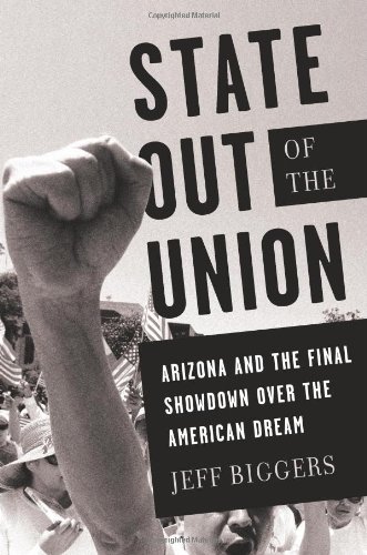 State Out Of The Union Arizona And The Final Showdown Over The American Dream Jeff Biggers