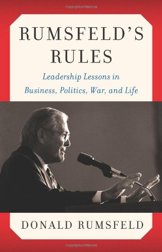 Rumsfelds Rules Leadership Lessons In Business Politics War And Life 1st Edition Donald Rumsfeld