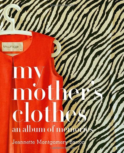 My Mothers Clothes Jeannette Montgomery Barron Jeannette Montgomery Barron