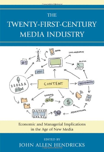 The Twentyfirstcentury Media Industry Economic And Managerial Implications In The Age Of New Media John Allen Hendricks